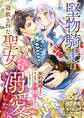 【期間限定 試し読み増量版】堅物騎士は追放された聖女をどうしても溺愛したい~契約結婚なのにそんなに距離を詰めないでください!~
