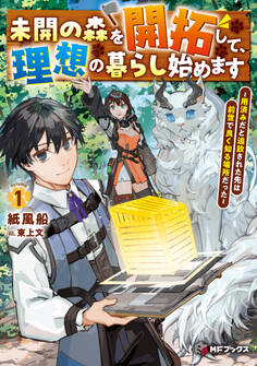 未開の森を開拓して、理想の暮らし始めます ~用済みだと追放された先は前世で良く知る場所だった~