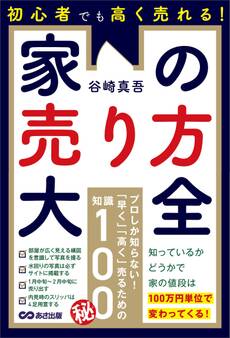 初心者でも高く売れる!家の売り方大全――知っているかどうかで家の値段は100万円単位で変わってくる!