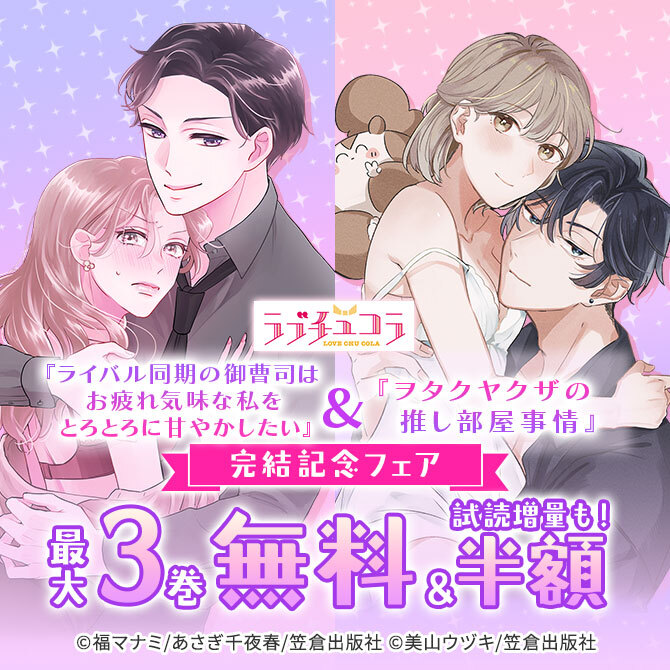 ラブチュコラ『ライバル同期の御曹司はお疲れ気味な私をとろとろに甘やかしたい』&『ヲタクヤクザの推し部屋事情』完結記念フェア