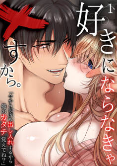 好きにならなきゃ×すから。「今から何度も出し入れするから俺のカタチ覚えてね?」 (1)