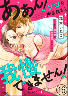 ああん!ソコを押されると我慢できません!~イケメン整体師の性欲回復マッサージ~(分冊版) 【第16話】