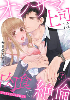【ラブパルフェ】オジサマ上司は肉食で、絶倫~甘すぎる淫らな手ほどき~ 7