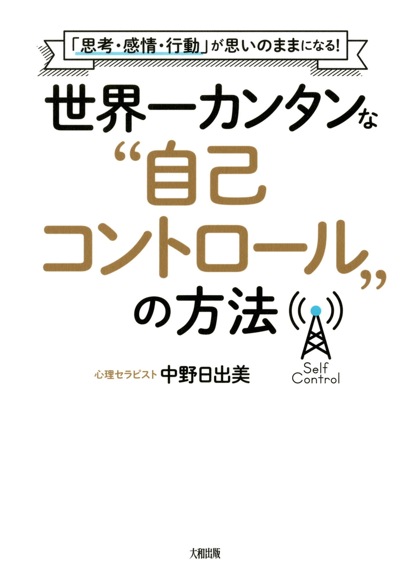 「思考・感情・行動」が思いのままになる！ 世界一カンタンな“自己コントロール”の方法（大和出版）