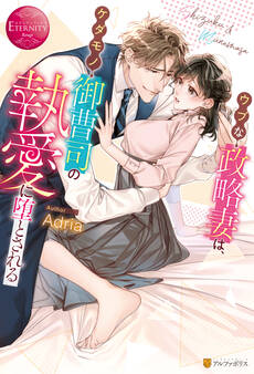 ウブな政略妻は、ケダモノ御曹司の執愛に堕とされる