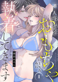 隣人が私をおもちゃにしてたのに執着してきます【電子単行本】