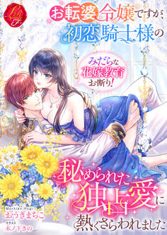 お転婆令嬢ですが、初恋騎士様の秘められた独占愛に熱くさらわれました~みだらな花嫁教育お断り!~