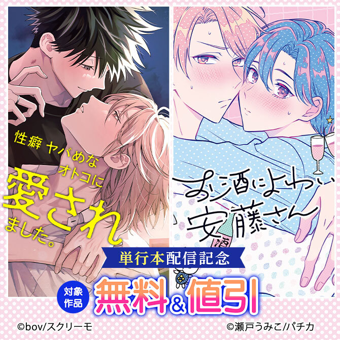 『性癖ヤバめなオトコに愛されました。』『お酒によわい安藤さん』単行本配信記念