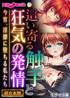 【期間限定 試し読み増量版】這い寄る触手と狂気の発情 ~今宵、淫靡に堕ちる私たち~【超合本シリーズ】 モザイク版