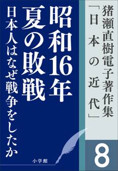 猪瀬直樹電子著作集「日本の近代」第8巻 日本人はなぜ戦争をしたか 昭和16年夏の敗戦