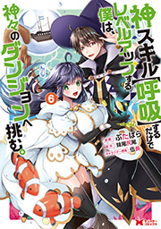 神スキル【呼吸】するだけでレベルアップする僕は、神々のダンジョンへ挑む。(コミック) ： 6