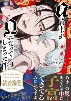 アルファ騎士がオメガになってしまった件~最強α騎士団長の俺が、世話焼きα部下から執着溺愛されています~【合本版1】