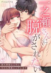 一之瀬さんに脱がされたい～隠れ野獣な上司と今日も残業エッチします(1)