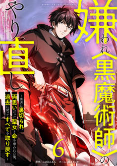 嫌われ<黒魔術師>のやり直し~勇者に裏切られ、両思いだった聖女と命を奪われた俺、過去に戻ってすべてを取り戻す~【単行本版】 6巻
