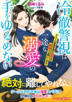 冷徹警視は一途な溺愛の手をゆるめない~エリート警察官僚の初恋は極秘でお願いします~