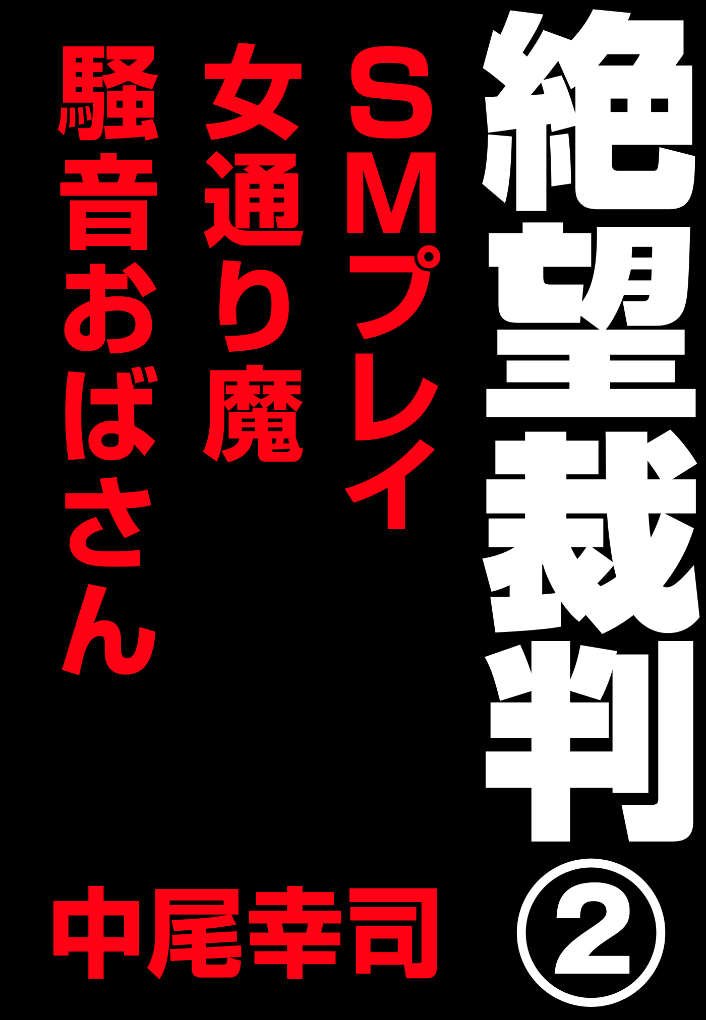 絶望裁判2　～ＳＭプレイ・女通り魔・騒音おばさん～