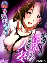 痴漢電車で淫乱調教される人妻～奥さん、そんなにチ○コ欲しいの？～(1)