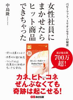 女性社員にまかせたら、ヒット商品できちゃった ~ベビーフット、ミリオンセラーの秘密~