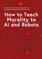 How to Teach Morality to AI and Robots（東大教授が挑むAIに「善悪の判断」を教える方法 「人を殺してはいけない」は“いつも正しい”か？ 英語版）