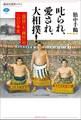 叱られ、愛され、大相撲! 「国技」と「興行」の一〇〇年史