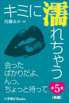 キミに濡れちゃう 第5話(前編) 会ったばかりだよ、んっ、ちょっと待って