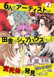 ６人のアーティストが田舎でシェアハウスしたら変死体を発見しました 2