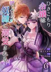 ひきこもり令嬢は購入した奴隷に溺愛される6