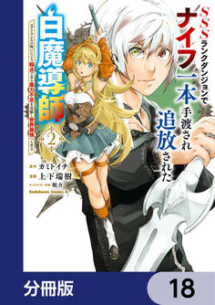SSSランクダンジョンでナイフ一本手渡され追放された白魔導師 ユグドラシルの呪いにより弱点である魔力不足を克服し世界最強へと至る【分冊版】 18