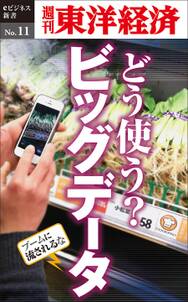 どう使う？ビッグデータ－週刊東洋経済eビジネス新書No.11