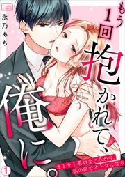 もう1回抱かれて、俺に。～オトウト系幼なじみが今、私の前でオトコになる(1)