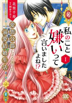 私のこと嫌いって言いましたよね!?変態公爵による困った溺愛結婚生活【単行本版】I【電子限定特典付き】