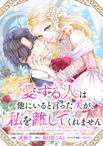 愛する人は他にいると言った夫が、私を離してくれません 【連載版】