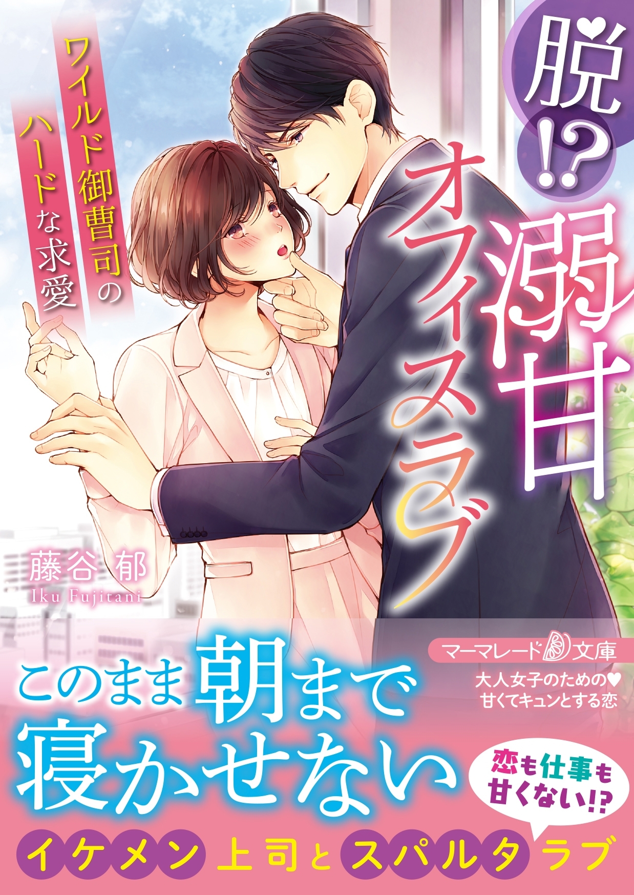 脱!? 溺甘オフィスラブ～ワイルド御曹司のハードな求愛～