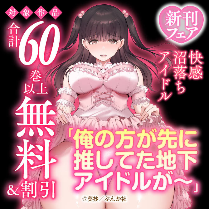 快感沼落ちアイドル 「俺の方が先に推してた地下アイドルが～」新刊フェア 無料など
