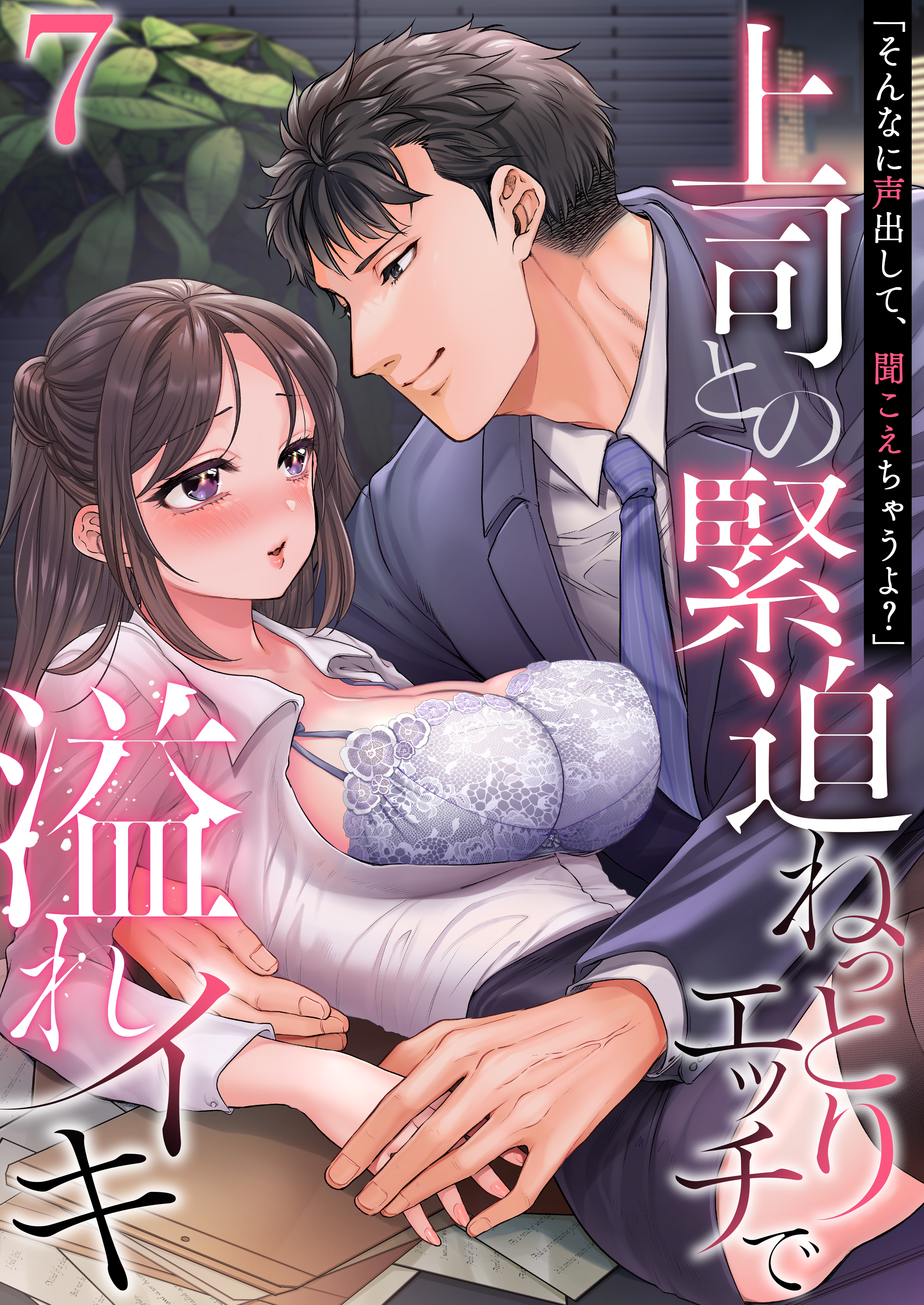 「そんなに声出して、聞こえちゃうよ？」上司との緊迫ねっとりエッチで溢れイキ　7巻～著:三木大路～