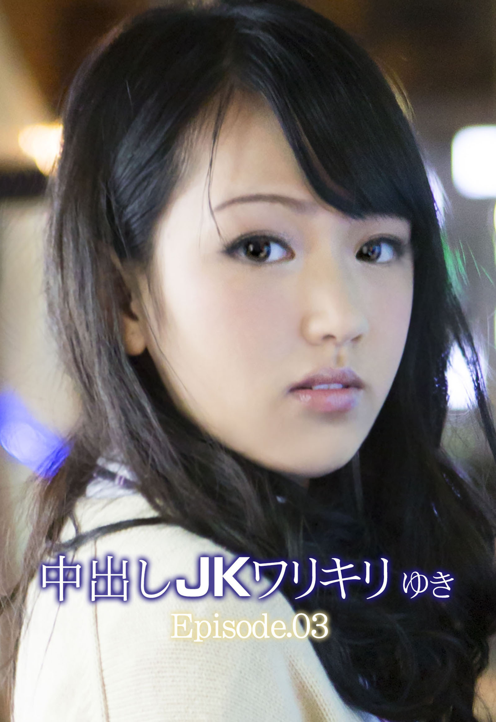 中出しJKワリキリ ゆき Episode.03