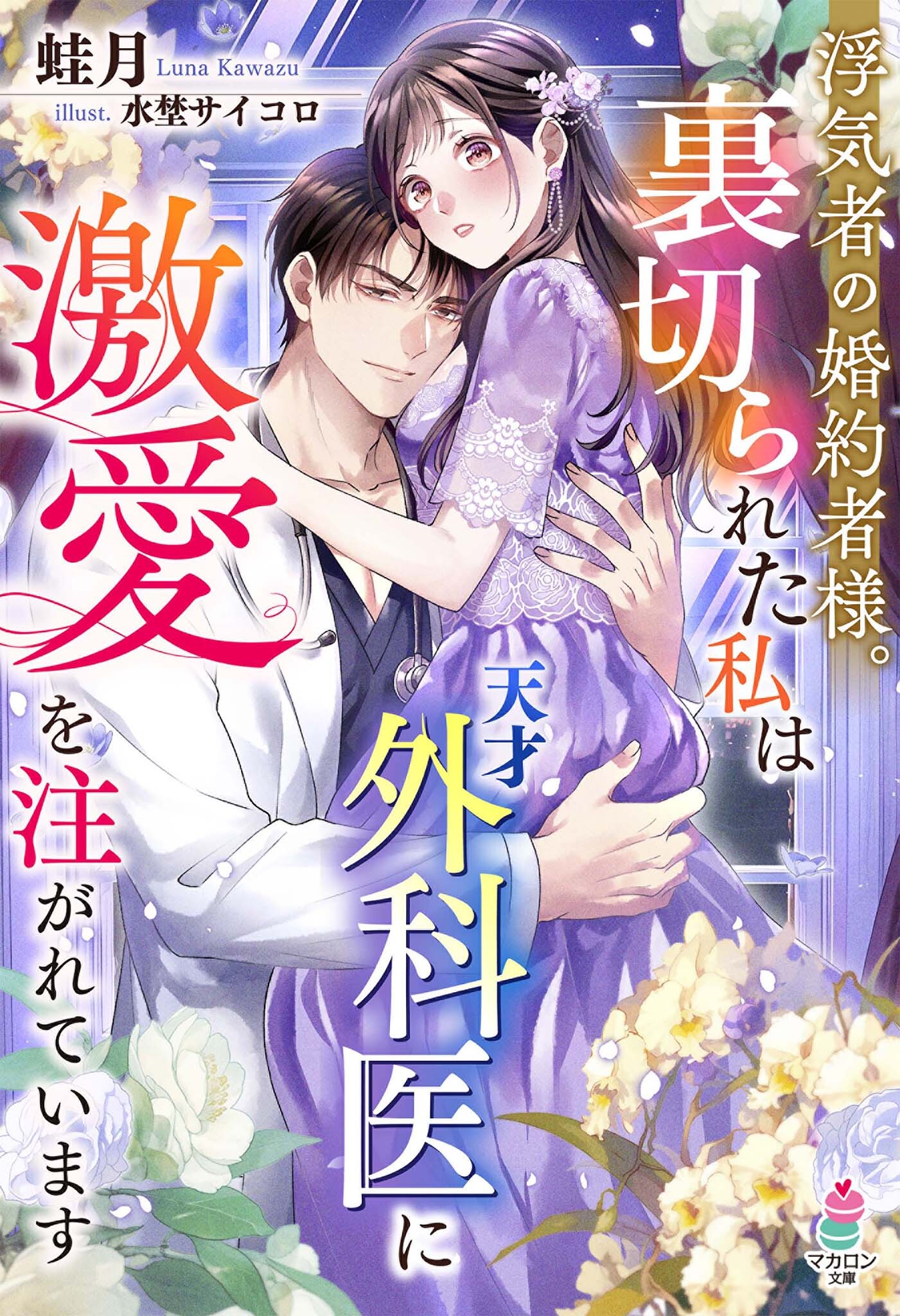 浮気者の婚約者様。裏切られた私は天才外科医に激愛を注がれています