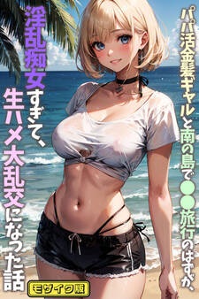 パパ活金髪ギャルと南の島で●●旅行のはずが、淫乱痴女すぎて、生ハメ大乱交になった話 モザイク版