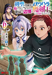 剣聖の幼馴染がパワハラで俺につらく当たるので、絶縁して辺境で魔剣士として出直すことにした。(コミック) ： 6