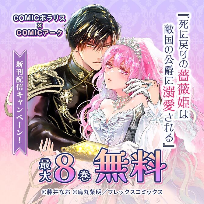 COMICポラリス×COMICアーク『死に戻りの薔薇姫は敵国の公爵に溺愛される』新刊配信キャンペーン!