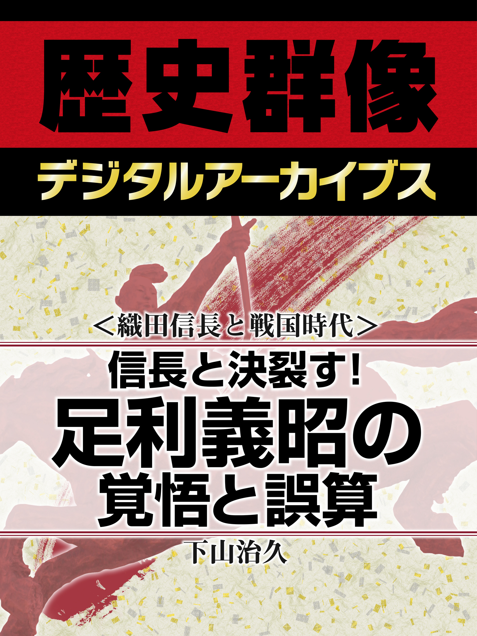 ＜織田信長と戦国時代＞信長と決裂す！　足利義昭の覚悟と誤算