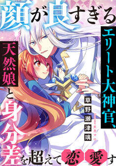 顔が良すぎるエリート大神官、天然娘と身分差を超えて恋愛す
