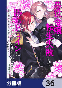 悪役令嬢に転生失敗して勝ちヒロインになってしまいました【分冊版】　36