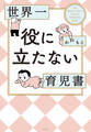 【期間限定 試し読み増量版 閲覧期限2026年1月29日】世界一役に立たない育児書