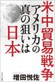 米中貿易戦争 アメリカの真の狙いは日本