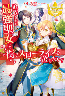 【期間限定 試し読み増量版】追放された最強聖女は、街でスローライフを送りたい!