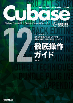 THE BEST REFERENCE BOOKS EXTREME Cubase12SERIES徹底操作ガイド やりたい操作や知りたい機能からたどっていける便利で詳細な究極の逆引きマニュアル