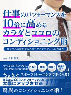 仕事のパフォーマンスを10倍に高めるカラダとココロのコンディショニング術~ビジネスに活かせるスポーツメンテナンスの考え方~