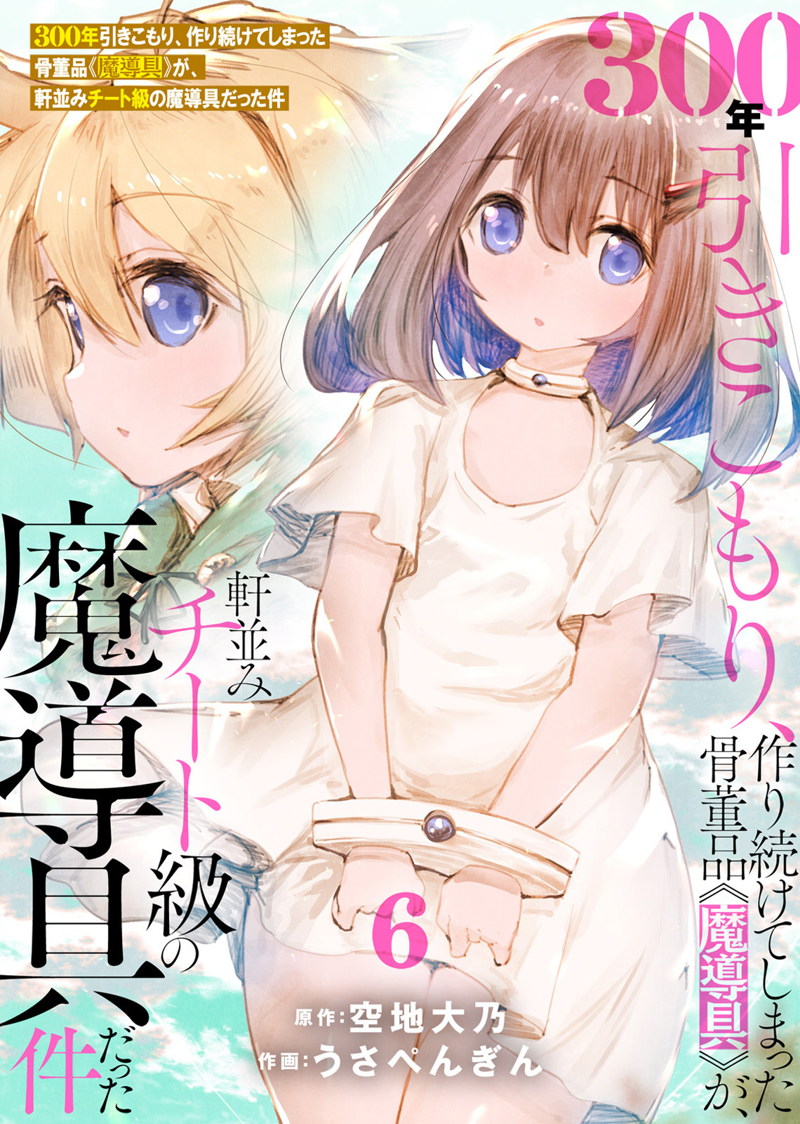 【特装版】300年引きこもり、作り続けてしまった骨董品《魔導具》が、軒並みチート級の魔導具だった件（6）