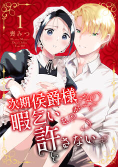 【期間限定 無料お試し版】次期侯爵様が暇乞いを許さない【合本版】(1)